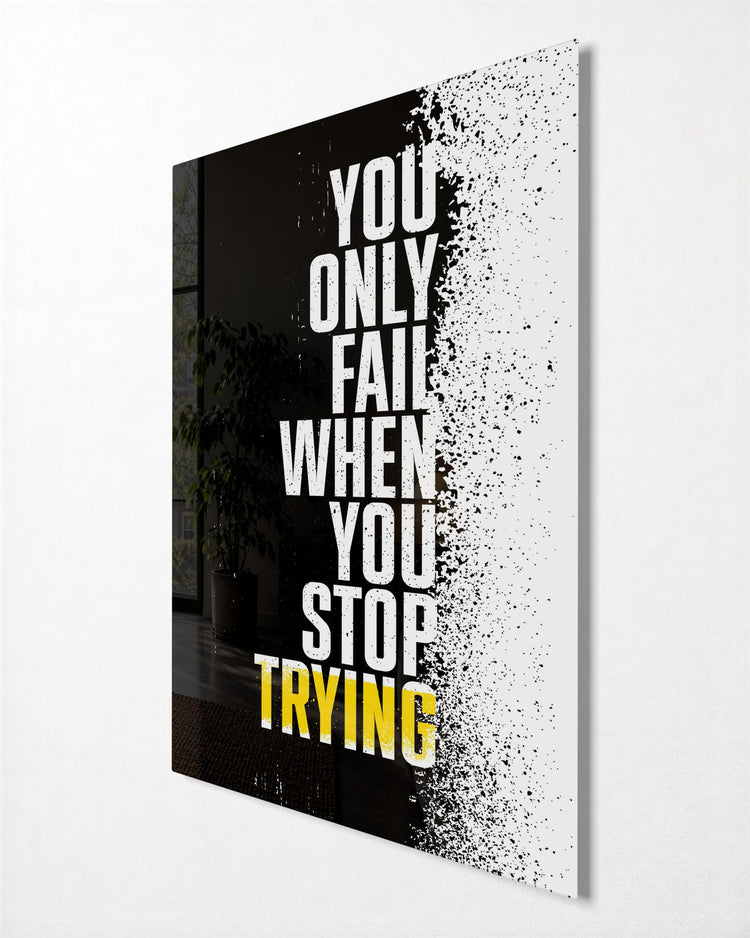 Fail Only When You Stop glass wall art, side view
